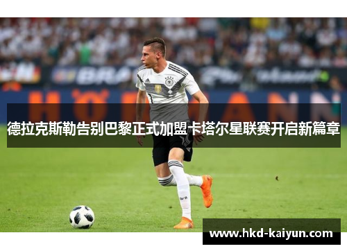 德拉克斯勒告别巴黎正式加盟卡塔尔星联赛开启新篇章