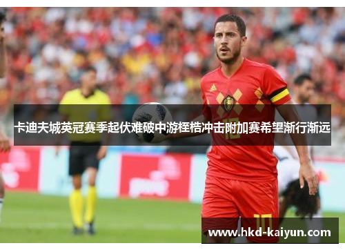 卡迪夫城英冠赛季起伏难破中游桎梏冲击附加赛希望渐行渐远