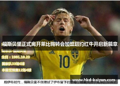 福斯贝里正式离开莱比锡转会加盟纽约红牛开启新篇章