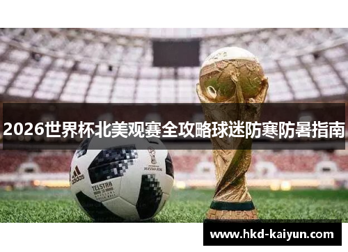 2026世界杯北美观赛全攻略球迷防寒防暑指南 2026世界杯北美观赛全攻略球迷防寒防暑指南