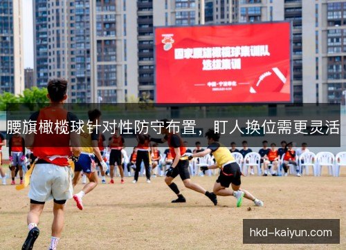腰旗橄榄球针对性防守布置,盯人换位需更灵活 腰旗橄榄球针对性防守布置,盯人换位需更灵活